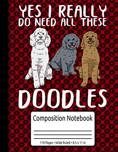 Yes I Really Need All These Doodles Mom Goldendoodle Dad Labradoodle Doodle Composition Notebook 110 Pages Wide Ruled 8.5 x 11 in: Doodle Dog Journal & Poodle Notebook