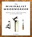 The Minimalist Woodworker: Essential Tools and Smart Shop Ideas for Building with Less primary