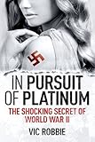 In Pursuit of Platinum: The Shocking Secret of World War II (Ben Peters Thriller series Book 1)