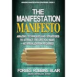 The Manifestation Manifesto: Amazing Techniques and Strategies to Attract the Life You Want - No Visualization Required (Amazing Manifestation Strategies Book 1)