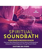 Spiritual Sound Bath: Healing Sounds for Meditation & Relaxation: Clear Your Mind, Body & Soul with Om Mantra and Singing Bowl: Overcome Anxiety & Depression Through Powerful Breath