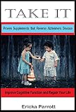 TAKE IT: Proven Supplements that Reverse Alzheimer's Disease by Ericka Parrott