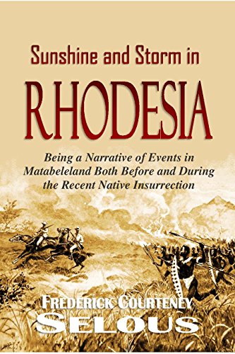 Book Sunshine and Storm in Rhodesia: Being a Narrative of Events in Matabeleland Both Before and During t ZIP