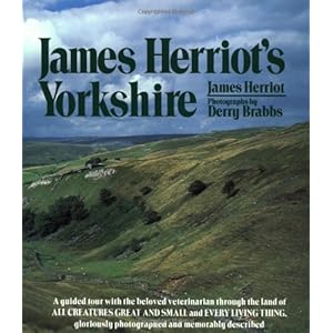 James Herriot's Yorkshire: A Guided Tour With the Beloved Veterinarian Through the Land of All Creatures Great And Small And Every Living Thing, Glori