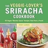 The Veggie-Lover's Sriracha Cookbook: 50 Vegan 