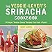 The Veggie-Lover's Sriracha Cookbook: 50 Vegan 