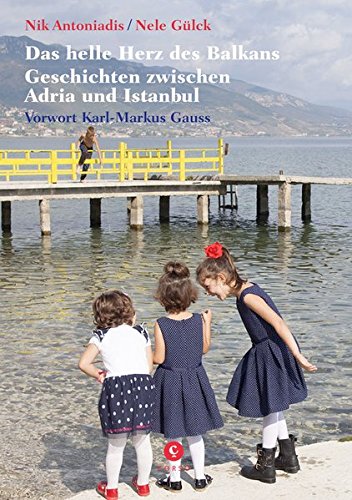 Das Helle Herz Des Balkan Geschichten Zwischen Adria Und Istanbul Mit Einem Vorwort Von Karl Markus Gaus Antoniadis Nik Gauss Karl Markus Gulck Nele Amazon De Bucher