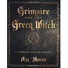 Grimoire for the Green Witch: A Complete Book of Shadows
