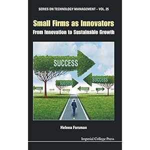 Small Firms as Innovators: From Innovation to Sustainable Growth(Series on Technology Management - Volume 25)