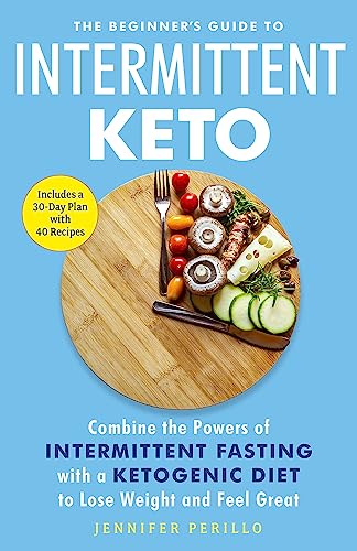 The Beginner's Guide to Intermittent Keto: Combine the Powers of Intermittent Fasting with a Ketogenic Diet to Lose Weight and Feel Great