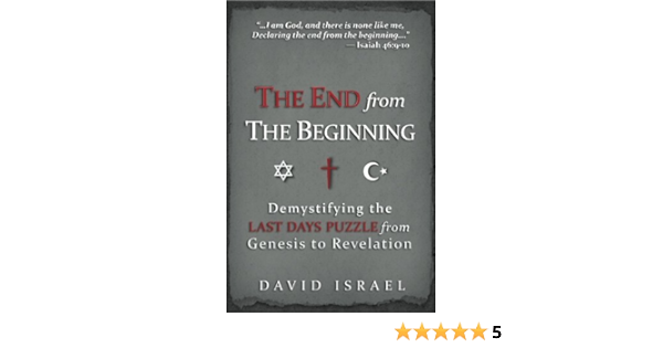 The End From The Beginning Demystifying The Last Days Puzzle From Genesis To Revelation Israel David Amazon Com Books