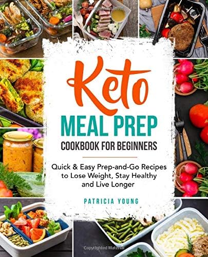 Keto Meal Prep Cookbook for Beginners: Quick & Easy Prep-and-Go Recipes to Lose Weight, Stay Healthy and Live Longer (keto cookbook for beginners)