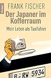 Der Japaner im Kofferraum: Mein Leben als Taxifahrer (German Edition) by Frank Fischer