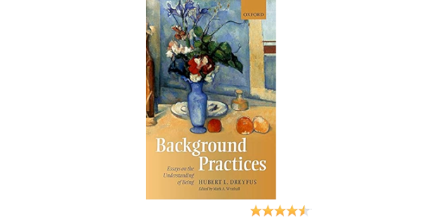 Amazon Com Background Practices Essays On The Understanding Of Being 9780198796220 Dreyfus Hubert L Wrathall Mark A Books