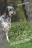 L'EDUCATION DU SETTER ANGLAIS: Toutes les astuces pour un Setter Anglais bien éduqué (French Edition) by