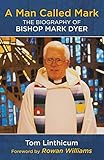 Man Called Mark: The Biography of Bishop Mark Dyer by Tom Linthicum