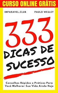 Livro 333 Dicas de Sucesso: Conselhos Rápidos e Práticos Para Você Melhorar Sua Vida Ainda Hoje (Imparavel.club Livro 7)