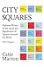 City Squares: Eighteen Writers on the Spirit and Significance of Squares Around the World