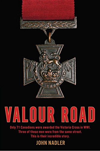 Valour Road: Only 71 Canadians Were Awarded The Victoria Cross In Wwi Three by John Nadler