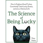 The Science of Being Lucky: How to Engineer Good Fortune, Consistently Catch Lucky Breaks, and Live a Charmed Life