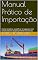 Livro Manual Prático de Importação: Como localizar, qualificar e negociar com fornecedores (especialmente na China)