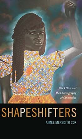 Shapeshifters Black Girls And The Choreography Of Citizenship - 