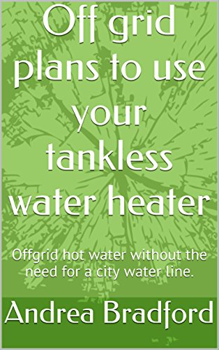 [D.O.W.N.L.O.A.D] Off grid plans to use your tankless water heater: Offgrid hot water without the need for a city wate<br />[E.P.U.B]