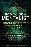 How to Be a Mentalist: Master the Secrets Behind the Hit TV Show by Simon Winthrop