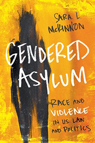 Gendered Asylum: Race and Violence in U.S. Law and Politics (Feminist Media Studies)
