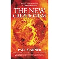 The New Creationism: Building Scientific Theory on a Biblical Foundation