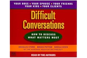 Difficult Conversations: How to Discuss What Matters Most