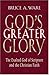 God's Greater Glory: The Exulted God of Scripture and the Christian Faith