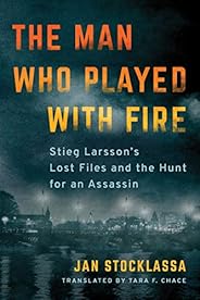 The Man Who Played with Fire: Stieg Larsson's Lost Files and the Hunt for an Assa