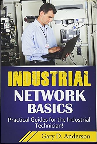 Industrial Network Basics Practical Guides For The Industrial Technician Volume 3 Anderson Gary D 9781500930936 Amazon Com Books