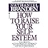 How to Raise Your Self-Esteem: The Proven Action-Oriented Approach to Greater Self-Respect and Self-Confidence