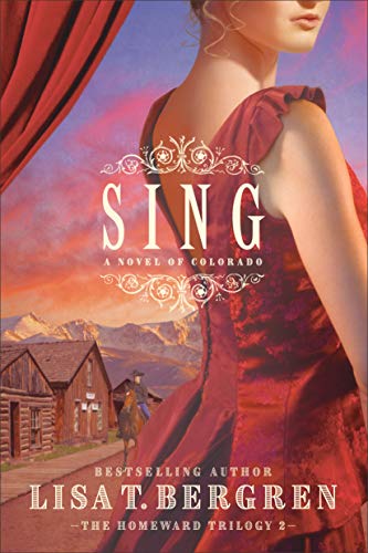 Sing: A Novel of Colorado (The Homeward Trilogy) by Lisa T. Bergren