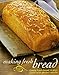 Making Fresh Bread: Create Fresh Bread in Your Home With Perfect Results by 