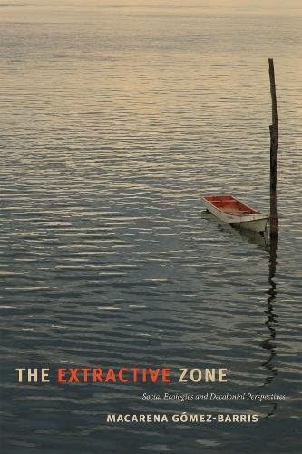 The Extractive Zone: Social Ecologies and Decolonial Perspectives (Dissident Acts)