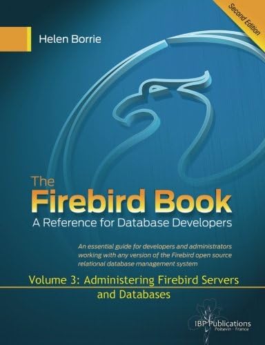 The Firebird Book Second Edition: Volume 3: Administering Firebird Servers and Databases