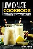 Low Oxalate Cookbook: 50+ Smoothies, Dessert and Breakfast Recipes designed for Low Oxalate diet