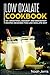 Low Oxalate Cookbook: 50+ Smoothies, Dessert and Breakfast Recipes designed for Low Oxalate diet
