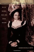 Photography on the Color Line: W. E. B. Du Bois, Race, and Visual Culture (a John Hope Franklin Center Book) Photography on the Color Line: W. E. B. Du Bois, Race, and Visual Culture (a John Hope Franklin Center Book)