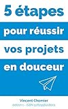 Image de 5 étapes pour réussir vos projets en douceur: Comment créer votre business plan et piloter seul votre création d'entreprise  (French Edition)