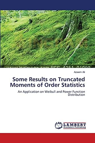 Some Results on Truncated Moments of Order Statistics: An Application on Weibull and Power Function Distribution Paperback โ July 8, 2012