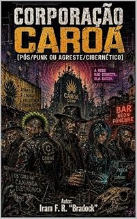 Livro CORPORAÇÃO CAROÁ: CORPORAÇÃO CAROÁ [Pós/Punk ou Agreste/Cibernético]