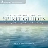 How to Communicate with Your Spirit Guides: Connecting with Your Energetic Allies for Guidance and H by