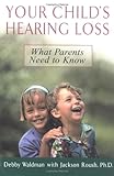 Your Child's Hearing Loss: What Parents Need to Know by