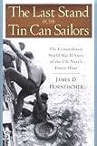 The Last Stand of the Tin Can Sailors: The Extraordinary World War II Story of the U.S. Navy's Finest Hour