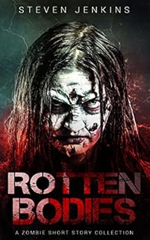 Rotten Bodies: A Zombie Short Story Collection by [Jenkins, Steven]