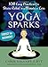 Yoga Sparks: 108 Easy Practices for Stress Relief in a Minute or Less